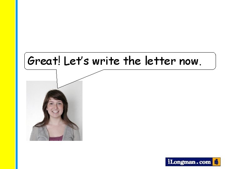 Great! Let’s write the letter now. Great! Let’s write the letter now.