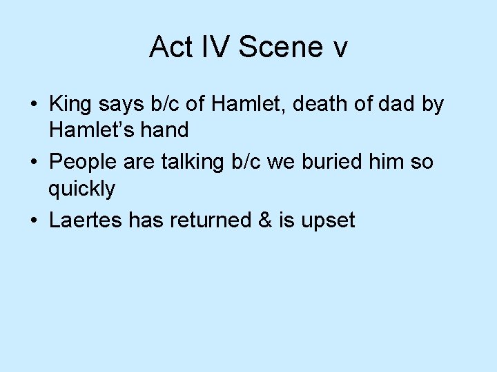 Act IV Scene v • King says b/c of Hamlet, death of dad by