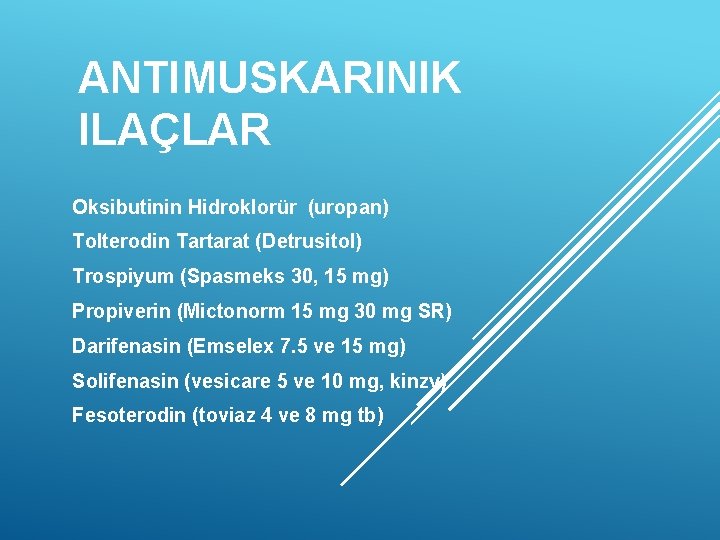 ANTIMUSKARINIK ILAÇLAR Oksibutinin Hidroklorür (uropan) Tolterodin Tartarat (Detrusitol) Trospiyum (Spasmeks 30, 15 mg) Propiverin