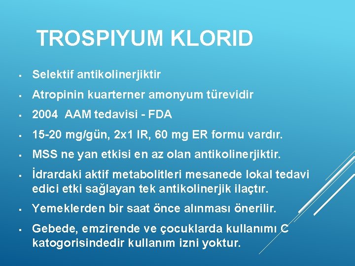 TROSPIYUM KLORID § Selektif antikolinerjiktir § Atropinin kuarterner amonyum türevidir § 2004 AAM tedavisi