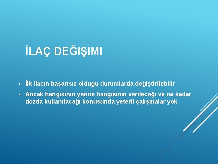 İLAÇ DEĞIŞIMI § İlk ilacın başarısız olduğu durumlarda değiştirilebilir § Ancak hangisinin yerine hangisinin