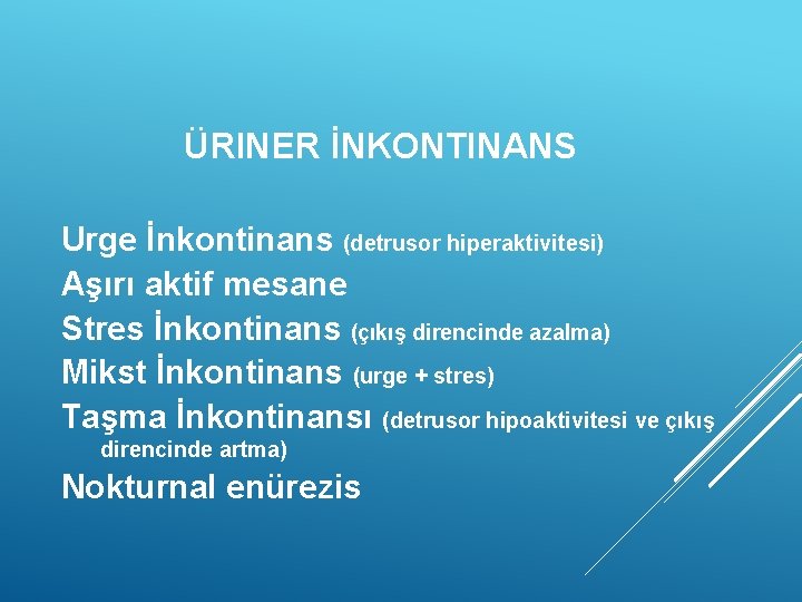 ÜRINER İNKONTINANS Urge İnkontinans (detrusor hiperaktivitesi) Aşırı aktif mesane Stres İnkontinans (çıkış direncinde azalma)