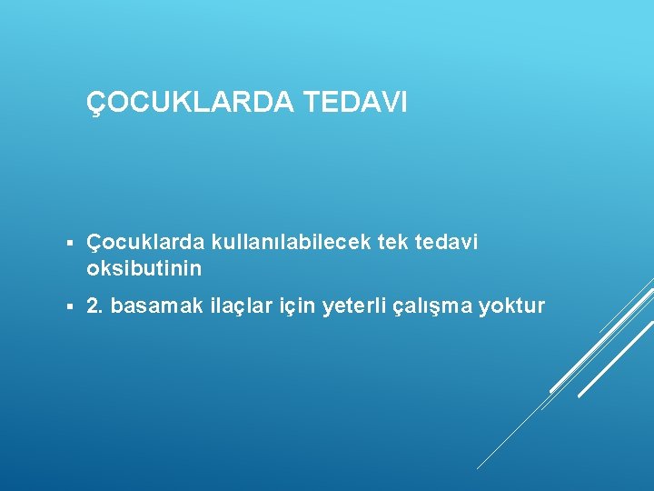 ÇOCUKLARDA TEDAVI § Çocuklarda kullanılabilecek tedavi oksibutinin § 2. basamak ilaçlar için yeterli çalışma