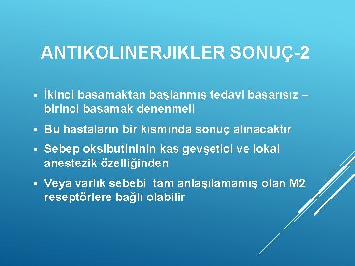 ANTIKOLINERJIKLER SONUÇ-2 § İkinci basamaktan başlanmış tedavi başarısız – birinci basamak denenmeli § Bu