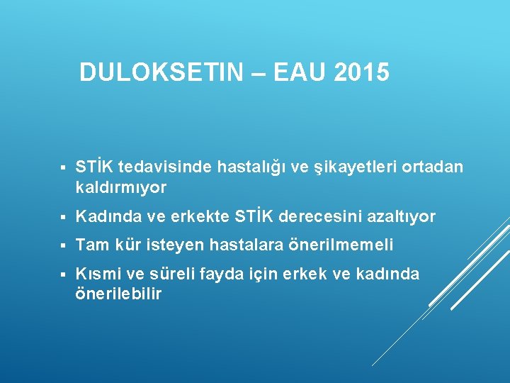 DULOKSETIN – EAU 2015 § STİK tedavisinde hastalığı ve şikayetleri ortadan kaldırmıyor § Kadında