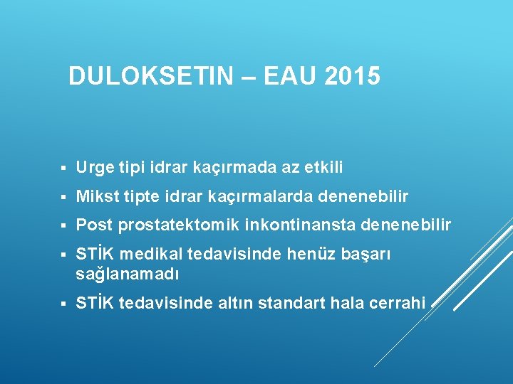 DULOKSETIN – EAU 2015 § Urge tipi idrar kaçırmada az etkili § Mikst tipte