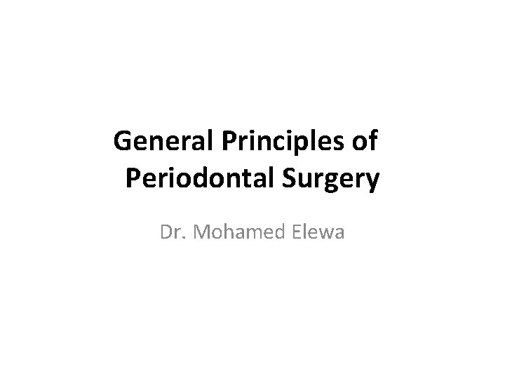 General Principles of Periodontal Surgery Dr. Mohamed Elewa 