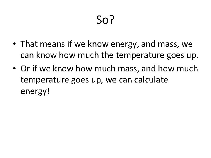 So? • That means if we know energy, and mass, we can know how