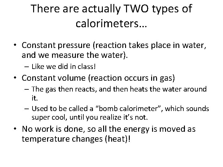 There actually TWO types of calorimeters… • Constant pressure (reaction takes place in water,