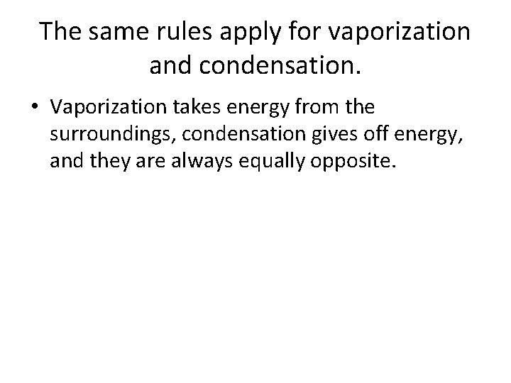 The same rules apply for vaporization and condensation. • Vaporization takes energy from the