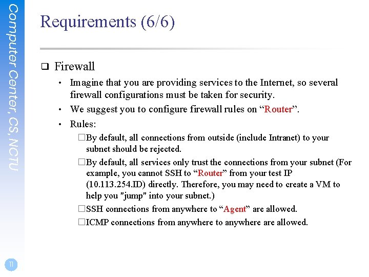 Computer Center, CS, NCTU 11 Requirements (6/6) ❑ Firewall • Imagine that you are