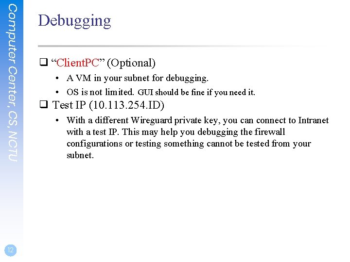 Computer Center, CS, NCTU 12 Debugging ❑ “Client. PC” (Optional) • A VM in