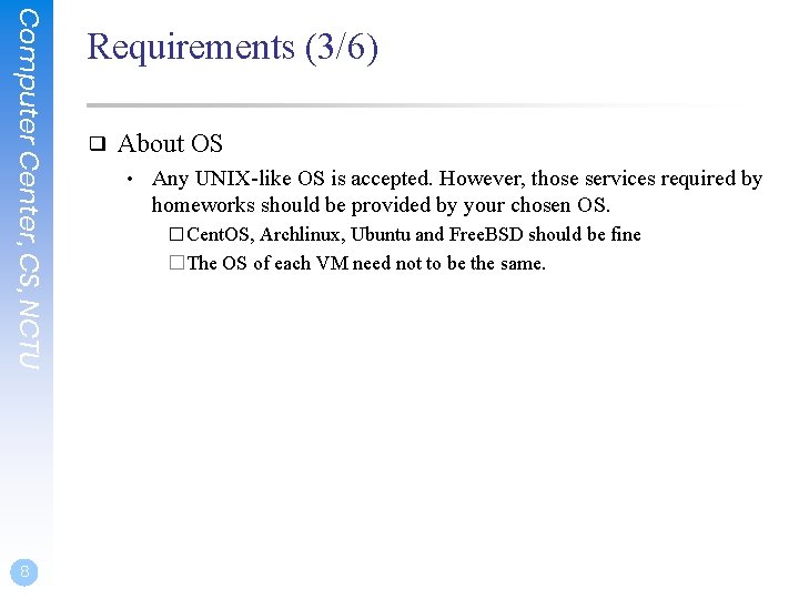 Computer Center, CS, NCTU 8 Requirements (3/6) ❑ About OS • Any UNIX-like OS