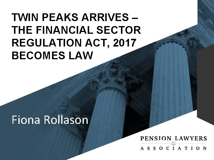 TWIN PEAKS ARRIVES – THE FINANCIAL SECTOR REGULATION ACT, 2017 BECOMES LAW Fiona Rollason