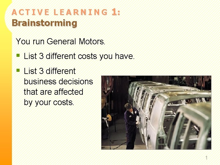 ACTIVE LEARNING Brainstorming 1: You run General Motors. § List 3 different costs you ACTIVE LEARNING Brainstorming 1: You run General Motors. § List 3 different costs you