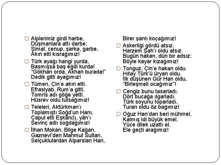 � Alplerimiz girdi harbe, � � Düşmanlara attı darbe; Şimal, cenup, şarka, garbe, Akın
