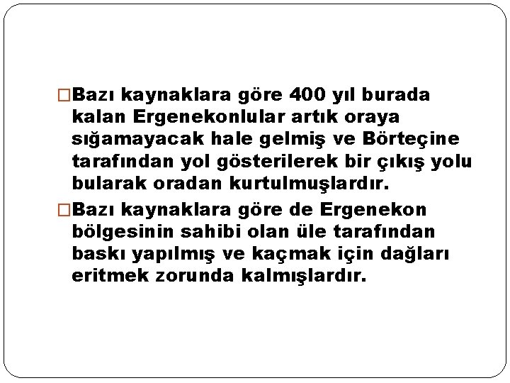 �Bazı kaynaklara göre 400 yıl burada kalan Ergenekonlular artık oraya sığamayacak hale gelmiş ve