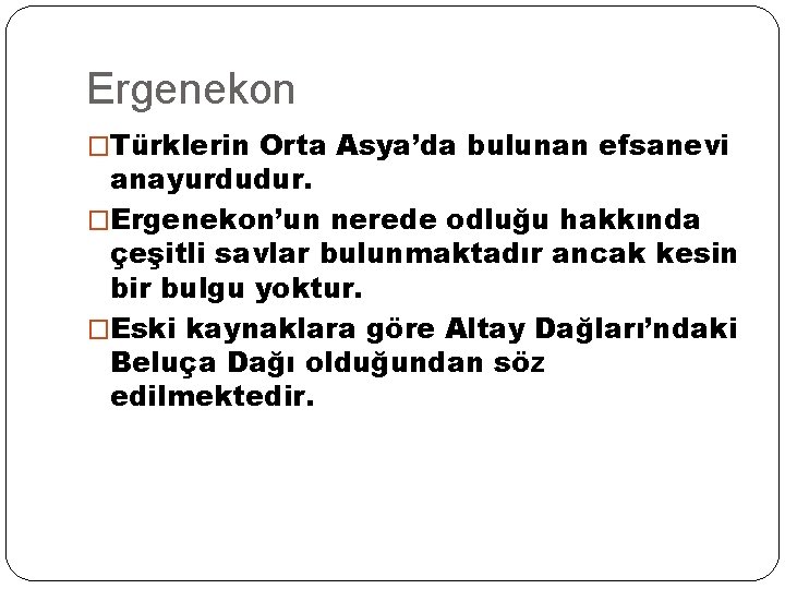 Ergenekon �Türklerin Orta Asya’da bulunan efsanevi anayurdudur. �Ergenekon’un nerede odluğu hakkında çeşitli savlar bulunmaktadır