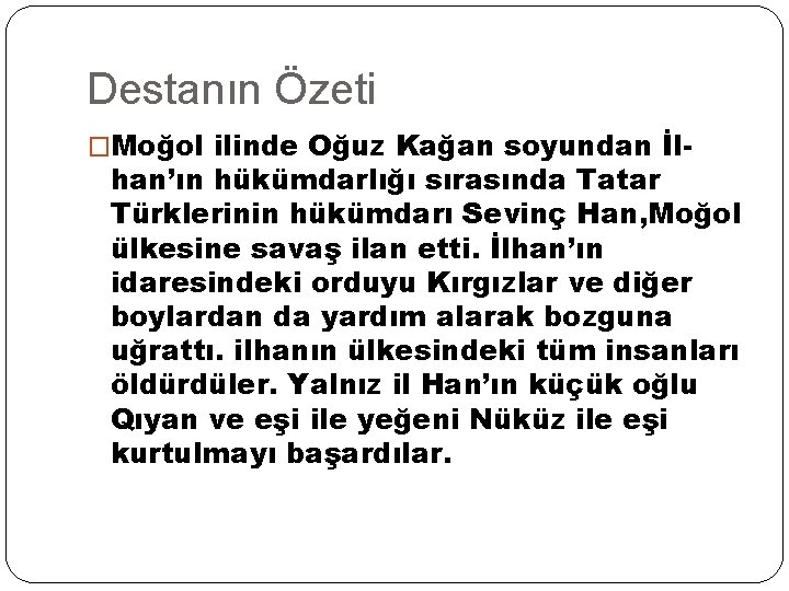 Destanın Özeti �Moğol ilinde Oğuz Kağan soyundan İl- han’ın hükümdarlığı sırasında Tatar Türklerinin hükümdarı