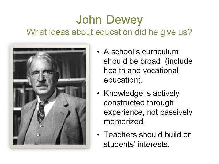 John Dewey What ideas about education did he give us? • A school’s curriculum