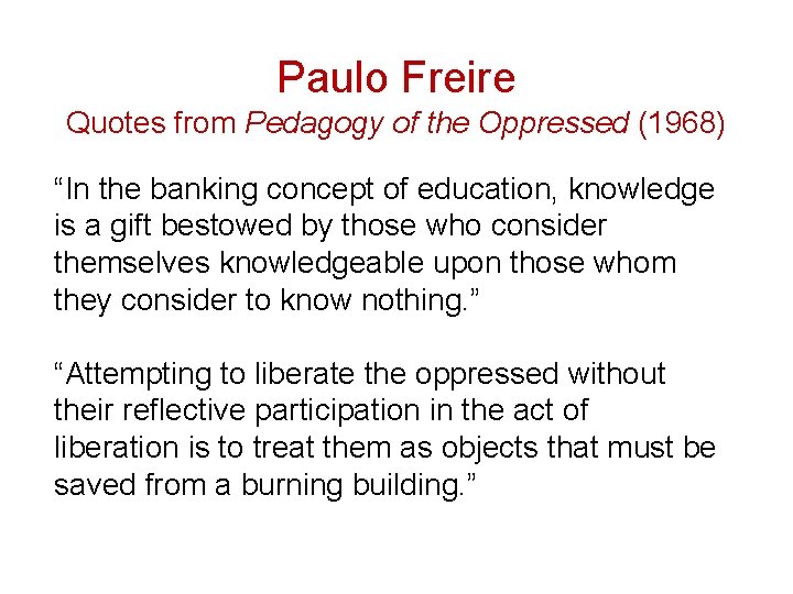 Paulo Freire Quotes from Pedagogy of the Oppressed (1968) “In the banking concept of