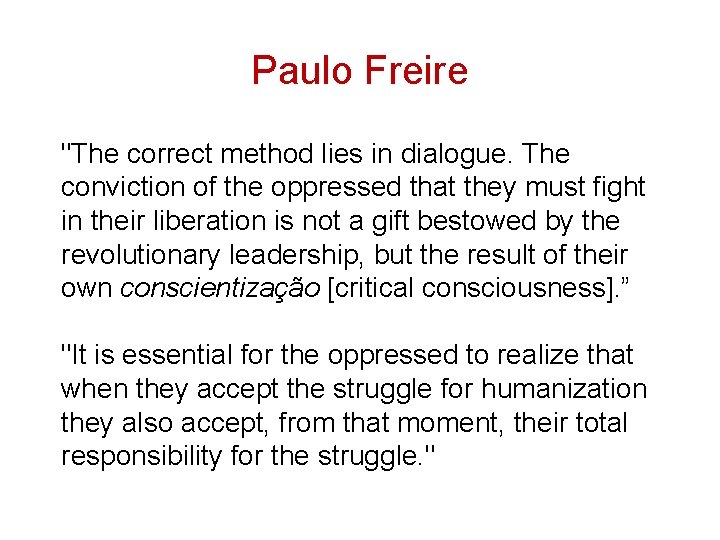Paulo Freire "The correct method lies in dialogue. The conviction of the oppressed that