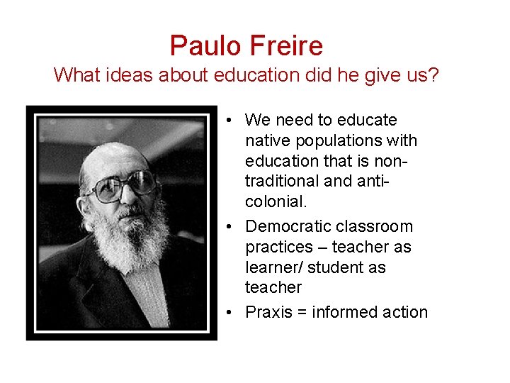 Paulo Freire What ideas about education did he give us? • We need to