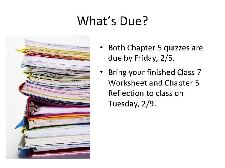 What’s Due? • Both Chapter 5 quizzes are due by Friday, 2/5. • Bring