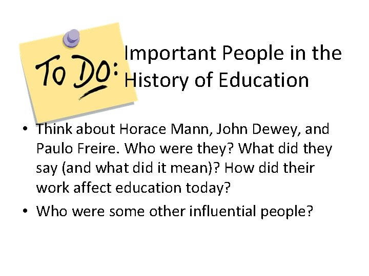 Important People in the History of Education • Think about Horace Mann, John Dewey,