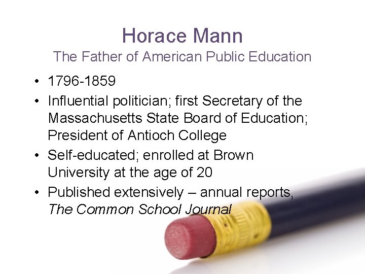 Horace Mann The Father of American Public Education • 1796 -1859 • Influential politician;