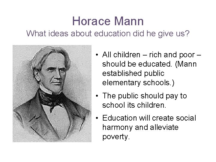 Horace Mann What ideas about education did he give us? • All children –