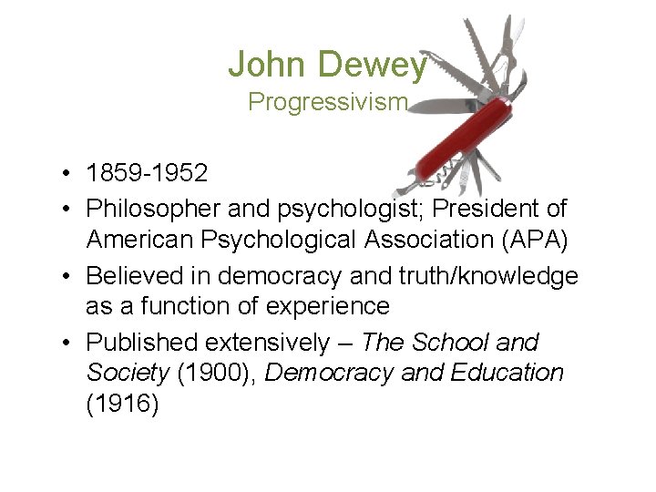 John Dewey Progressivism • 1859 -1952 • Philosopher and psychologist; President of American Psychological