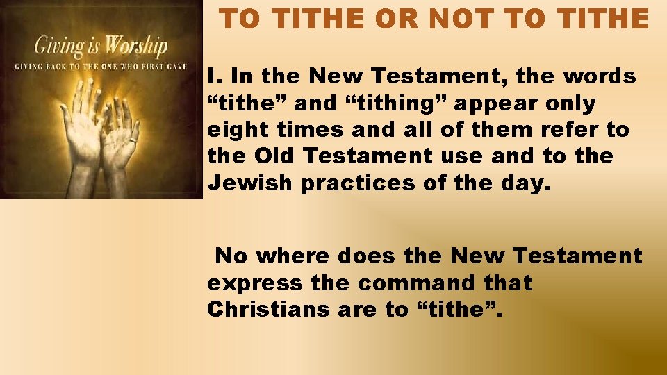 TO TITHE OR NOT TO TITHE I. In the New Testament, the words “tithe”