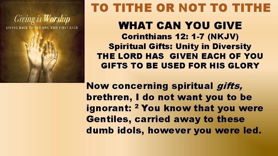 TO TITHE OR NOT TO TITHE WHAT CAN YOU GIVE Corinthians 12: 1 -7