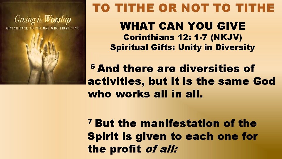 TO TITHE OR NOT TO TITHE WHAT CAN YOU GIVE Corinthians 12: 1 -7