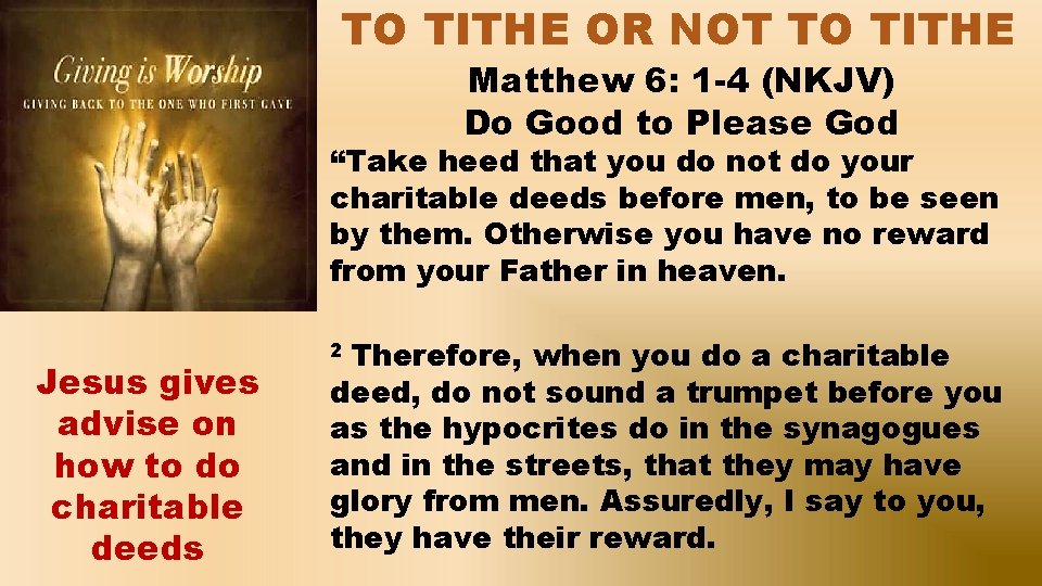 TO TITHE OR NOT TO TITHE Matthew 6: 1 -4 (NKJV) Do Good to
