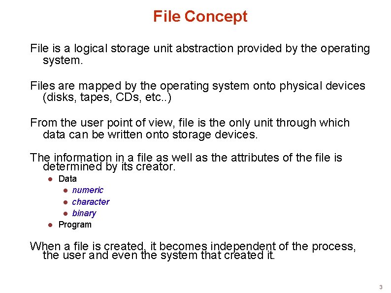 File Concept File is a logical storage unit abstraction provided by the operating system.