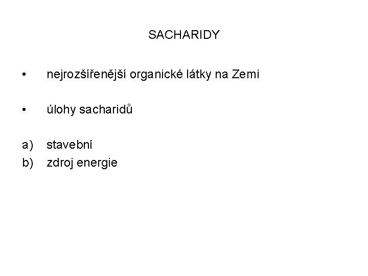 SACHARIDY • nejrozšířenější organické látky na Zemi • úlohy sacharidů a) b) stavební zdroj SACHARIDY • nejrozšířenější organické látky na Zemi • úlohy sacharidů a) b) stavební zdroj