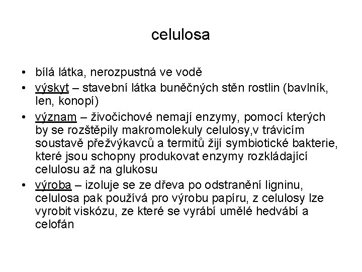 celulosa • bílá látka, nerozpustná ve vodě • výskyt – stavební látka buněčných stěn celulosa • bílá látka, nerozpustná ve vodě • výskyt – stavební látka buněčných stěn
