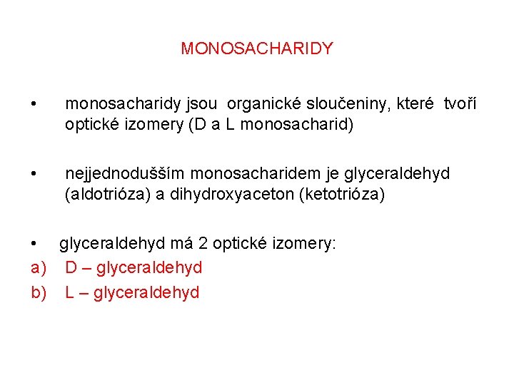 MONOSACHARIDY • monosacharidy jsou organické sloučeniny, které tvoří optické izomery (D a L monosacharid) MONOSACHARIDY • monosacharidy jsou organické sloučeniny, které tvoří optické izomery (D a L monosacharid)