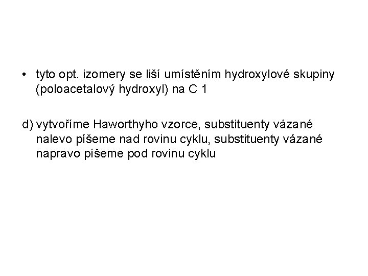 • tyto opt. izomery se liší umístěním hydroxylové skupiny (poloacetalový hydroxyl) na C • tyto opt. izomery se liší umístěním hydroxylové skupiny (poloacetalový hydroxyl) na C