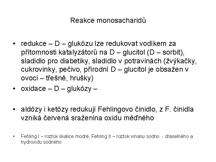 Reakce monosacharidů • redukce – D – glukózu lze redukovat vodíkem za přítomnosti katalyzátorů Reakce monosacharidů • redukce – D – glukózu lze redukovat vodíkem za přítomnosti katalyzátorů