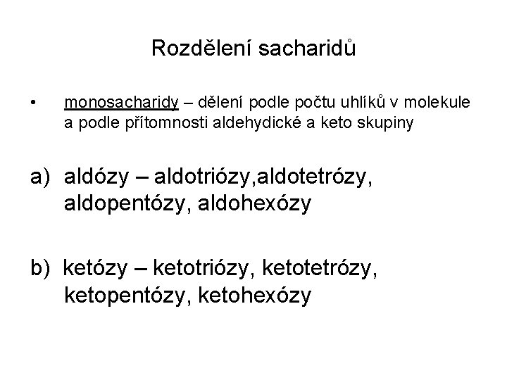 Rozdělení sacharidů • monosacharidy – dělení podle počtu uhlíků v molekule a podle přítomnosti Rozdělení sacharidů • monosacharidy – dělení podle počtu uhlíků v molekule a podle přítomnosti