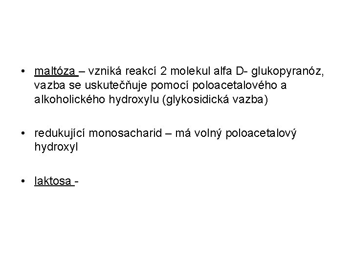 • maltóza – vzniká reakcí 2 molekul alfa D- glukopyranóz, vazba se uskutečňuje • maltóza – vzniká reakcí 2 molekul alfa D- glukopyranóz, vazba se uskutečňuje