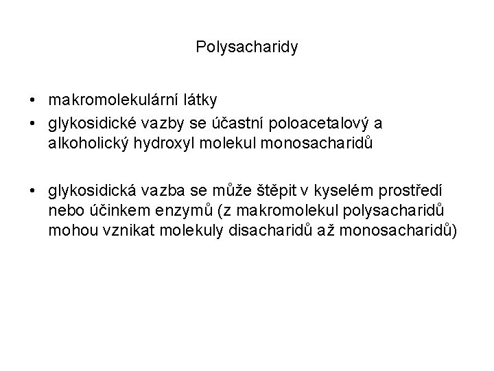Polysacharidy • makromolekulární látky • glykosidické vazby se účastní poloacetalový a alkoholický hydroxyl molekul Polysacharidy • makromolekulární látky • glykosidické vazby se účastní poloacetalový a alkoholický hydroxyl molekul