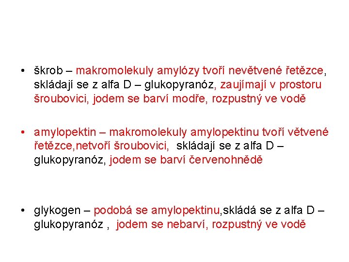 • škrob – makromolekuly amylózy tvoří nevětvené řetězce, skládají se z alfa D • škrob – makromolekuly amylózy tvoří nevětvené řetězce, skládají se z alfa D