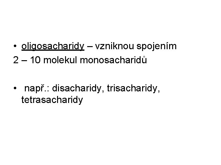 • oligosacharidy – vzniknou spojením 2 – 10 molekul monosacharidů • např. : • oligosacharidy – vzniknou spojením 2 – 10 molekul monosacharidů • např. :