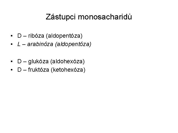 Zástupci monosacharidů • D – ribóza (aldopentóza) • L – arabinóza (aldopentóza) • D Zástupci monosacharidů • D – ribóza (aldopentóza) • L – arabinóza (aldopentóza) • D