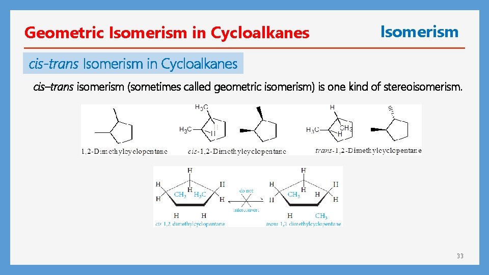 Geometric Isomerism in Cycloalkanes Isomerism cis-trans Isomerism in Cycloalkanes cis–trans isomerism (sometimes called geometric
