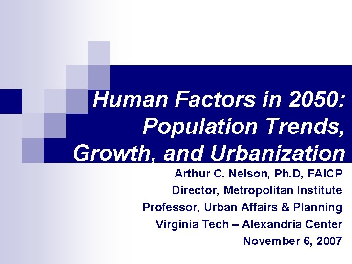 Human Factors in 2050: Population Trends, Growth, and Urbanization Arthur C. Nelson, Ph. D,